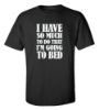 Picture of I Have So Much To Do That I'm Going To Bed T-Shirt