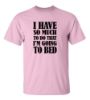 Picture of I Have So Much To Do That I'm Going To Bed T-Shirt