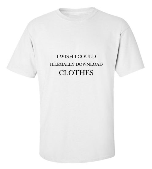 Picture of I Wish I Could Illegally Download Clothes T-Shirt