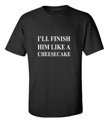 Picture of I'll Finish Him Like A Cheesecake T-Shirt