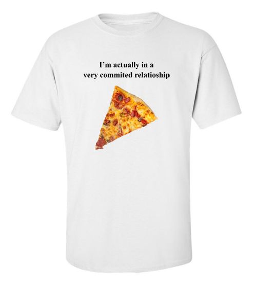 Picture of I'm Actually In A Very Committed Relationship Pizza Graphic T-Shirt