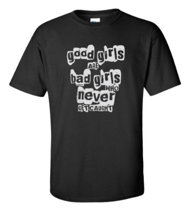 Picture of Good Girls Are Bad Girls Who Never Get Caught T-Shirt