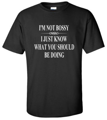 Picture of I'm Not Bossy I Just Know What You Should Be Doing Funny T-shirt