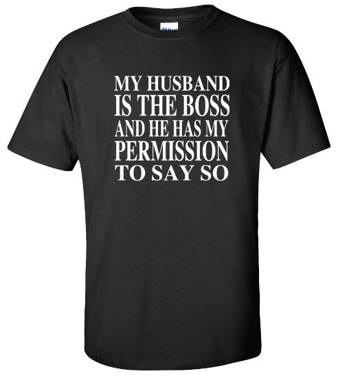 Picture of My Husband is The Boss and He Has My Permission To Say So T-shirt