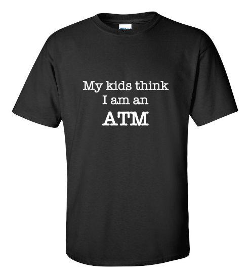 Picture of My Kids Think I Am An ATM T-shirt