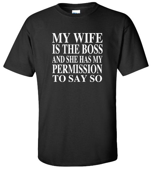 Picture of My Wife is The Boss and She Has My Permission To Say So T-shirt