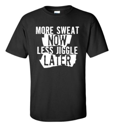 Picture of More Sweat Now Less Jiggle Later T-Shirt