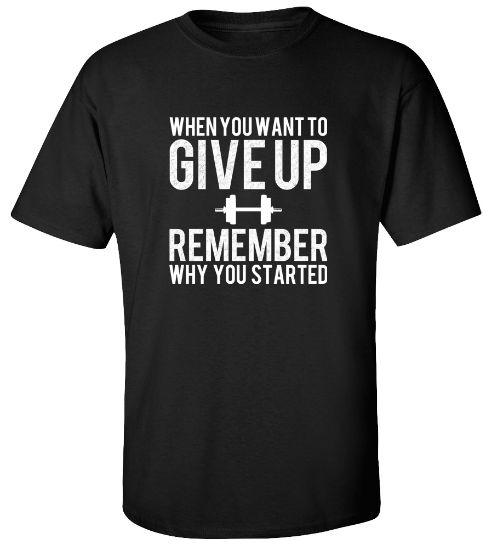 Picture of When You Want To Give Up Remember Why You Started T-shirt Workout Gym Tee