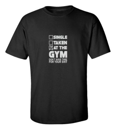 Picture of Single Taken At The Gym Don't Have Time For Your Shit T-Shirt