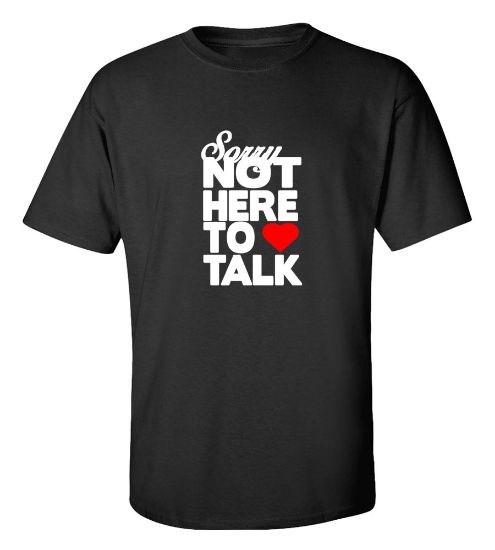 Picture of Sorry Not Here To Talk T-Shirt