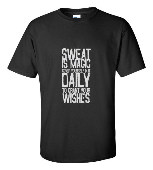 Picture of Sweat Is Magic Cover Yourself In It Daily To Grant Wishes T-shirt