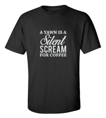 Picture of A Yawn Is A Silent Scream for Coffee T-shirt