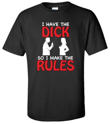 Picture of I Have The Dick So I Make The Rules T-Shirt