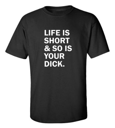 Picture of Life Is Short & So Is Your Dick T-Shirt