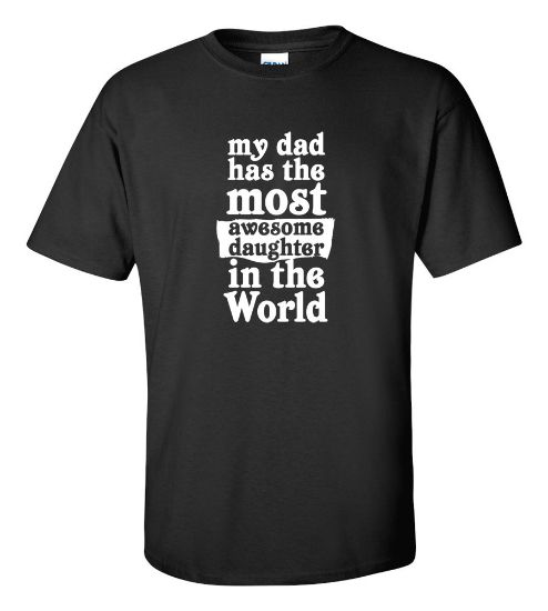 Picture of My Dad Has The Most Awesome Daughter In The World T-shirt