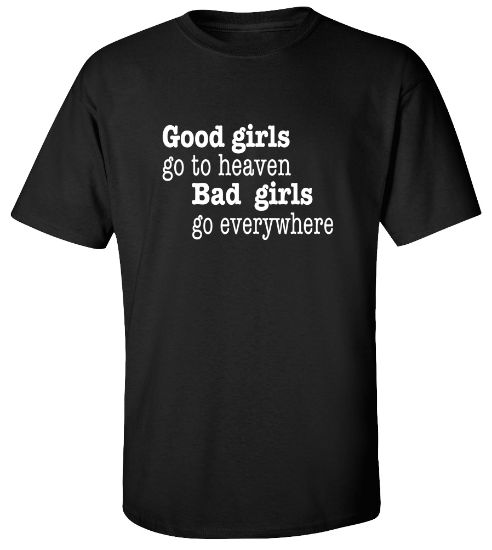 Picture of Good Girls Go To Heaven Bad Girls Go Everywhere T-shirt