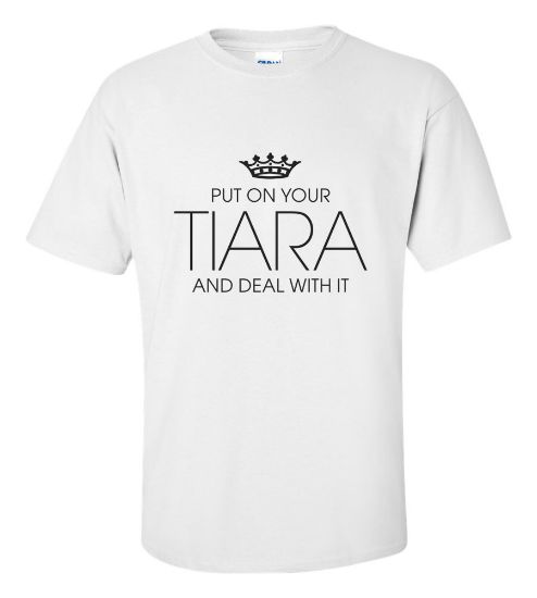 Picture of Put On Your Tiara And Deal With It T-shirt