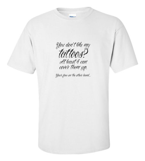 Picture of You Don't Like My Tattoos? T-shirt