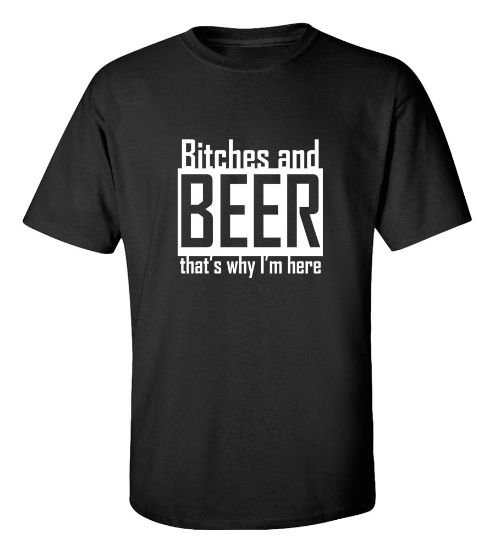 Picture of Bitches And Beer That's Why I'M Here T-shirt