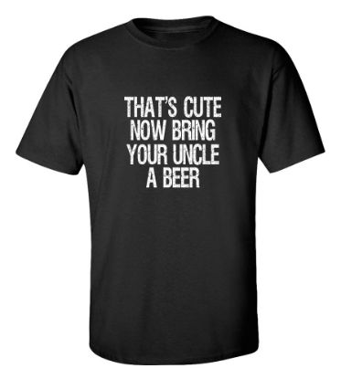 Picture of That's Cute Now Bring Your Uncle A Beer T-shirt