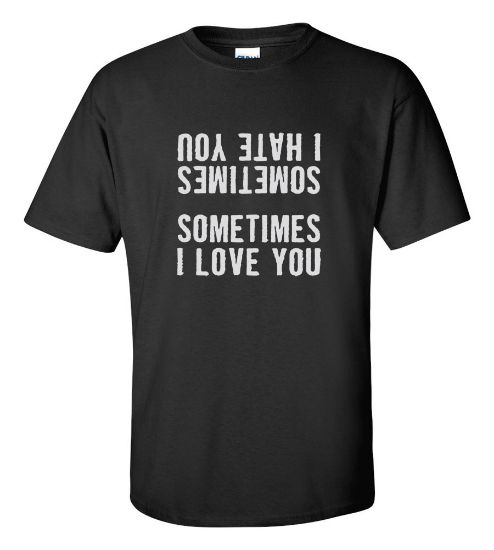 Picture of Sometimes I Hate You Sometimes I Love You T-shirt