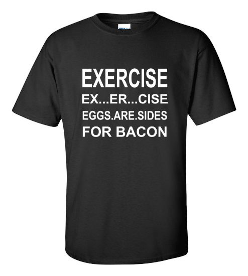 Picture of Exercise Ex...Exr...Cise Eggs Are Sides For Bacon T-shirt