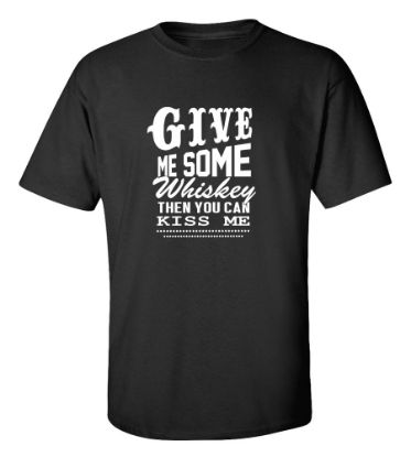 Picture of Give Me Some Whiskey Then You Can Kiss Me T-Shirt