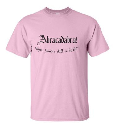 Picture of Abracadabra! Nope, You're Still a Bitch T-shirt