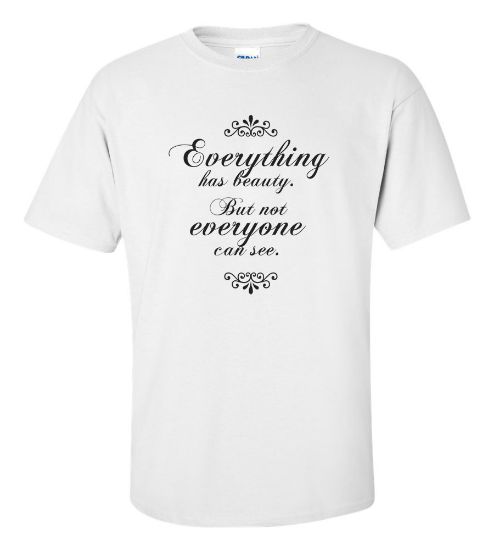 Picture of Everything Has Beauty. But Not Everyone Can See. T-shirt