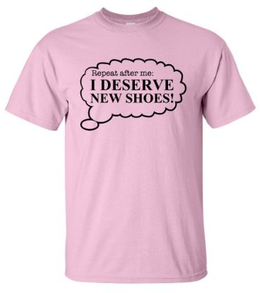 Picture of I Deserve New Shoes T-shirt