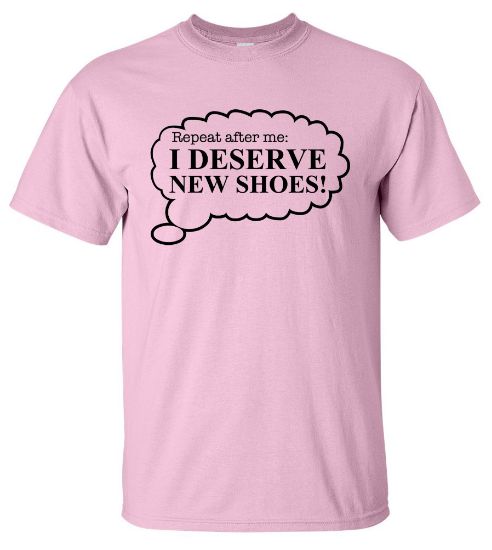 Picture of I Deserve New Shoes T-shirt