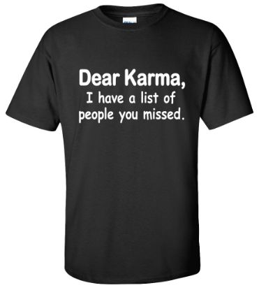 Picture of Dear Karma I Have a List of People You Missed Funny T-shirt