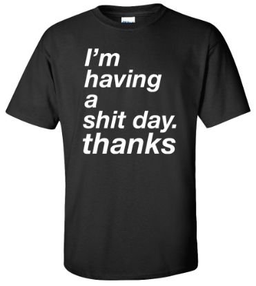 Picture of I'm Having a Shit Day Thanks Funny T-Shirt