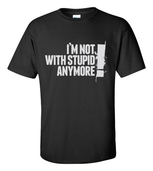 Picture of I'm Not With Stupid Anymore T-shirt Funny