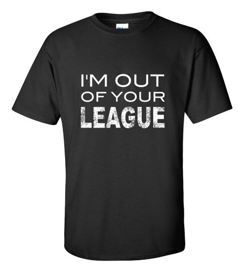 Picture of I'm Out Of Your League T-shirt