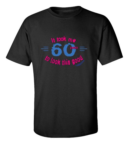 Picture of It Took Me 60 Years To Look This Good T-shirt