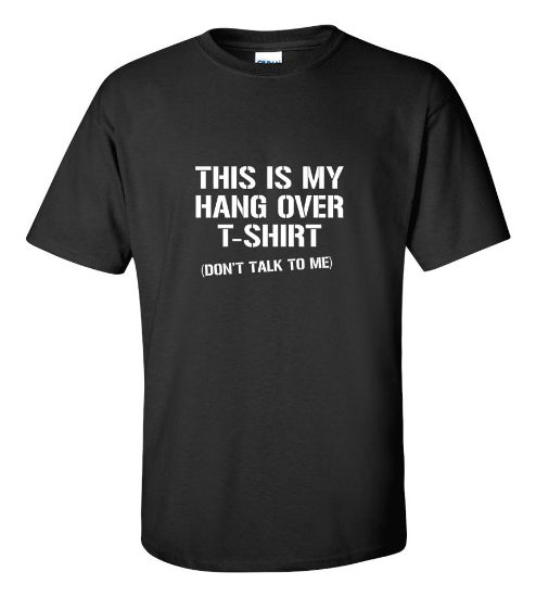 Picture of This Is My Hang Over T-shirt Don't Talk To Me Funny Rude College